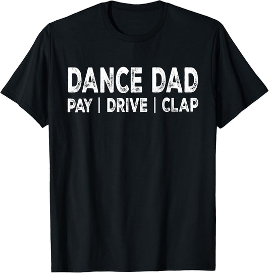 Dance Dad Pay Drive Clap Proud Dance Dad Dance Competition T-Shirt - T-Shirt | Black