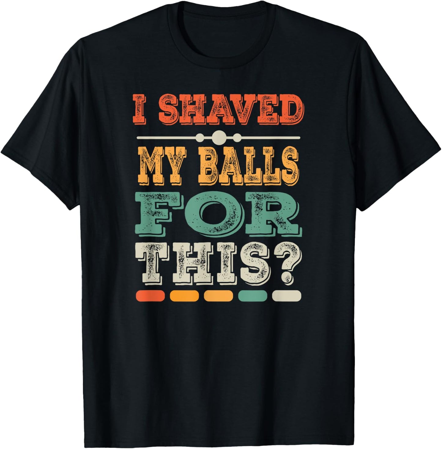 Meme Quote Humor Adult Men I Shave My Balls for This T-Shirt - T-Shirt | Black