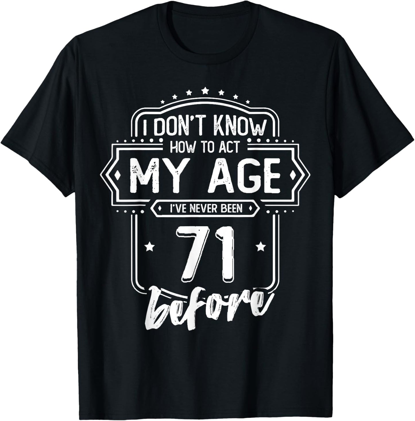 71st Birthday I Don't Know How To Act My Age 71 Yrs Old T-Shirt - T-Shirt | Black