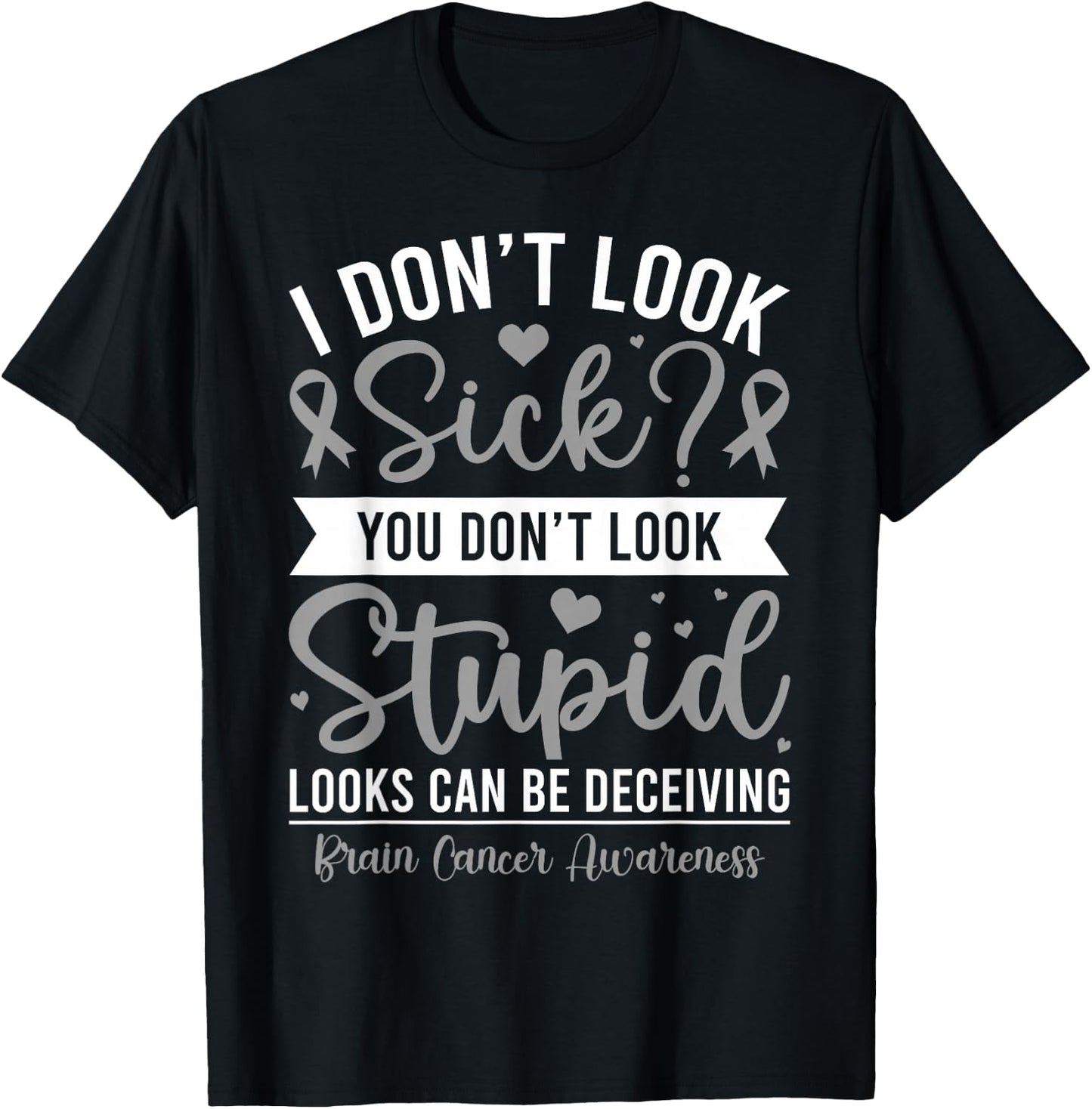 I Don't Look Sick? Brain Tumor Cancer Awareness Gray Ribbon T-Shirt - T-Shirt | Black