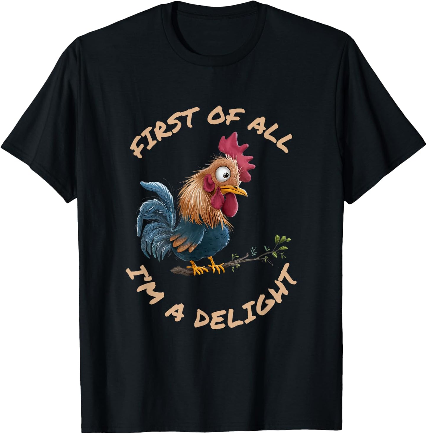 First Of All I'm A Delight Sarcastic Funny Rooster T-Shirt - T-Shirt | Black