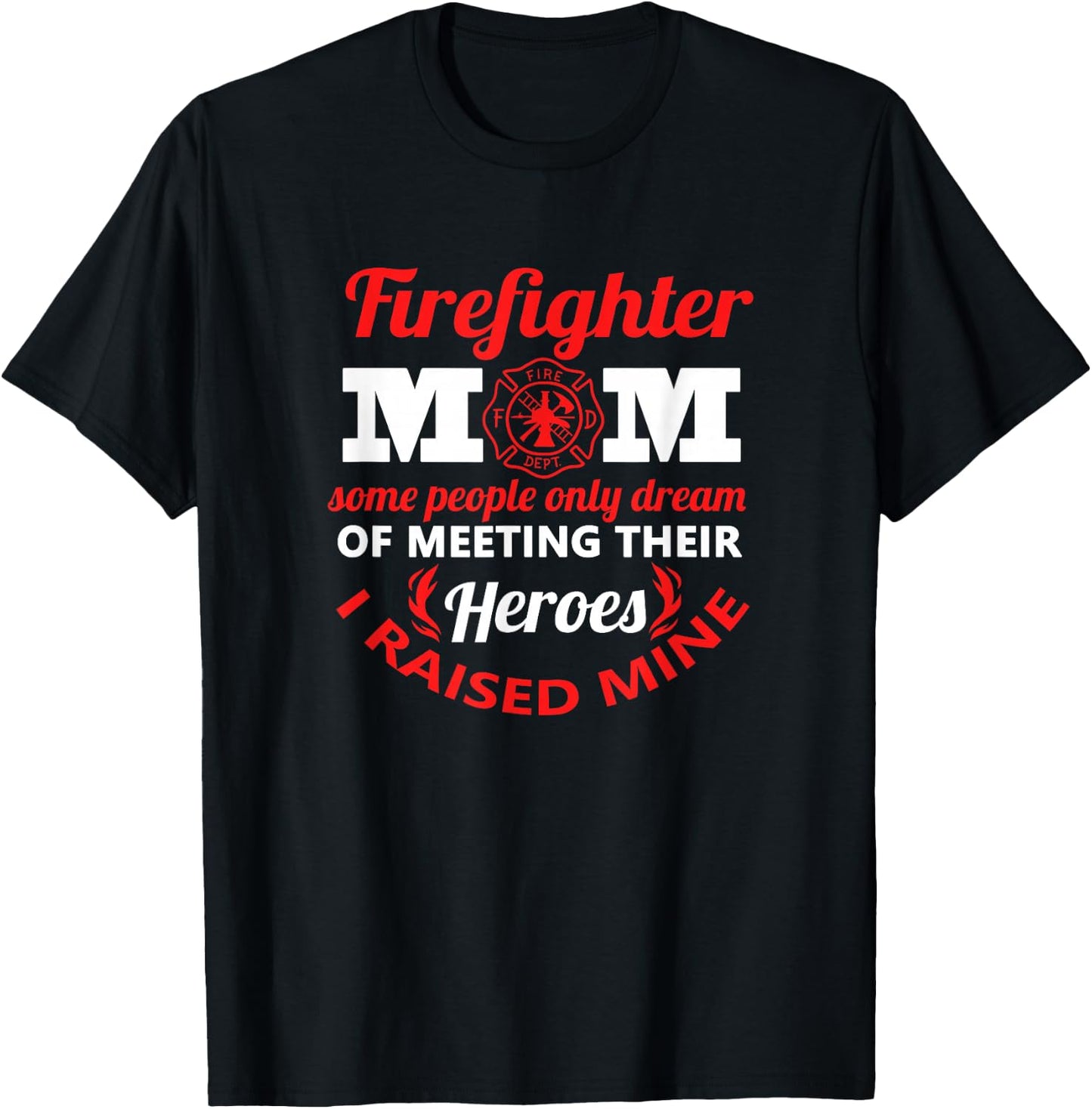 Firefighter Mom Most People Never Meet Heroes I Raised Mine T-Shirt - T-Shirt | Black