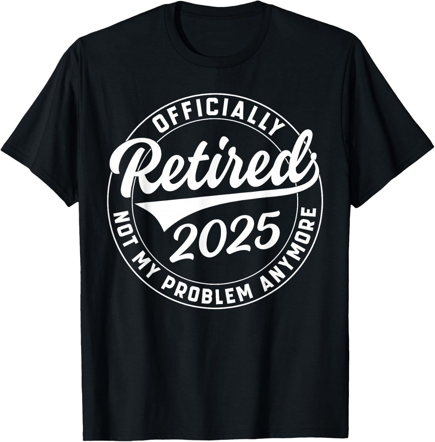 Officially Retired 2025 Not My Problem Anymore Retirement T-Shirt - T-Shirt | Black