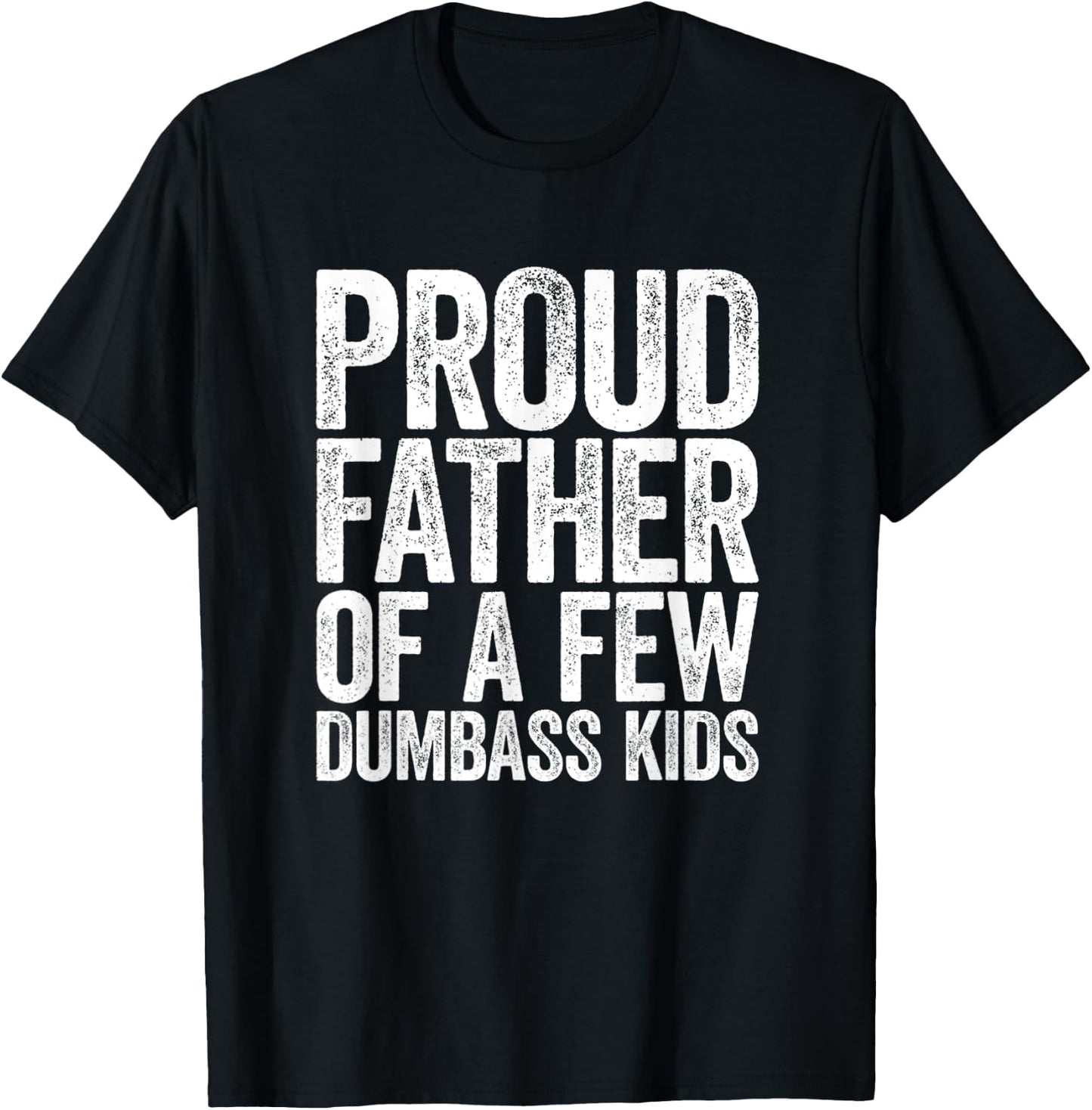 Proud Father Of A Few Dumb-ass Kids Funny Dad Fathers' Day T-Shirt - T-Shirt | Black