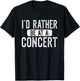 I'd Rather Be at A Concert Funny Music Concert Lover T-Shirt - T-Shirt | Black
