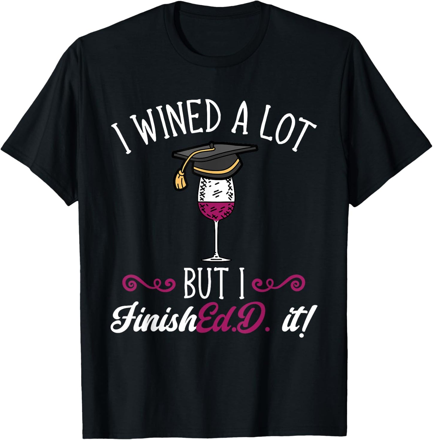 Ed.D. Doctorate Graduation I Wined A Lot Doctor of Education T-Shirt - T-Shirt | Black