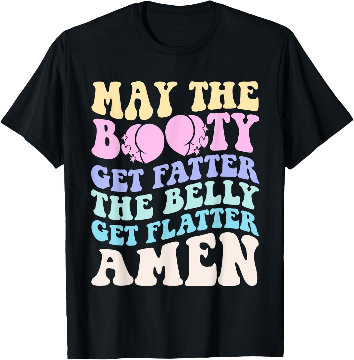 May The Booty Get Fatter The Belly Get Flatter Amen On Back T-Shirt - T-Shirt | Black
