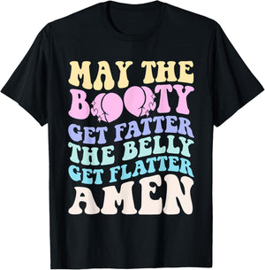 May The Booty Get Fatter The Belly Get Flatter Amen On Back T-Shirt - T-Shirt | Black