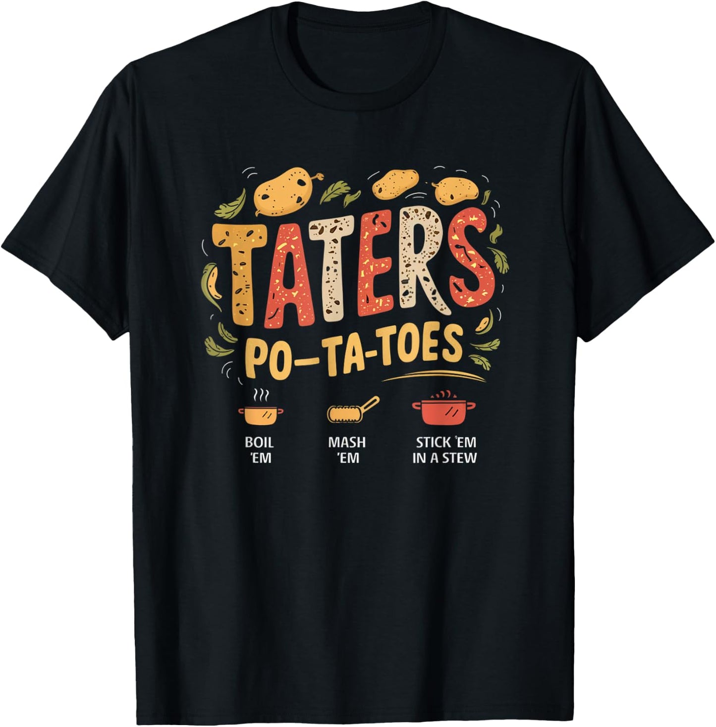 Taters Po-ta-toes Boil Em Mash Em Stick Em In A Stew T-Shirt - T-Shirt | Black