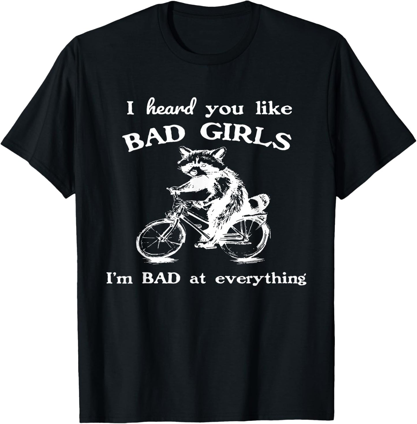 Raccoon I Heard You Like Bad Girls I Bad At Everything T-Shirt - T-Shirt | Black