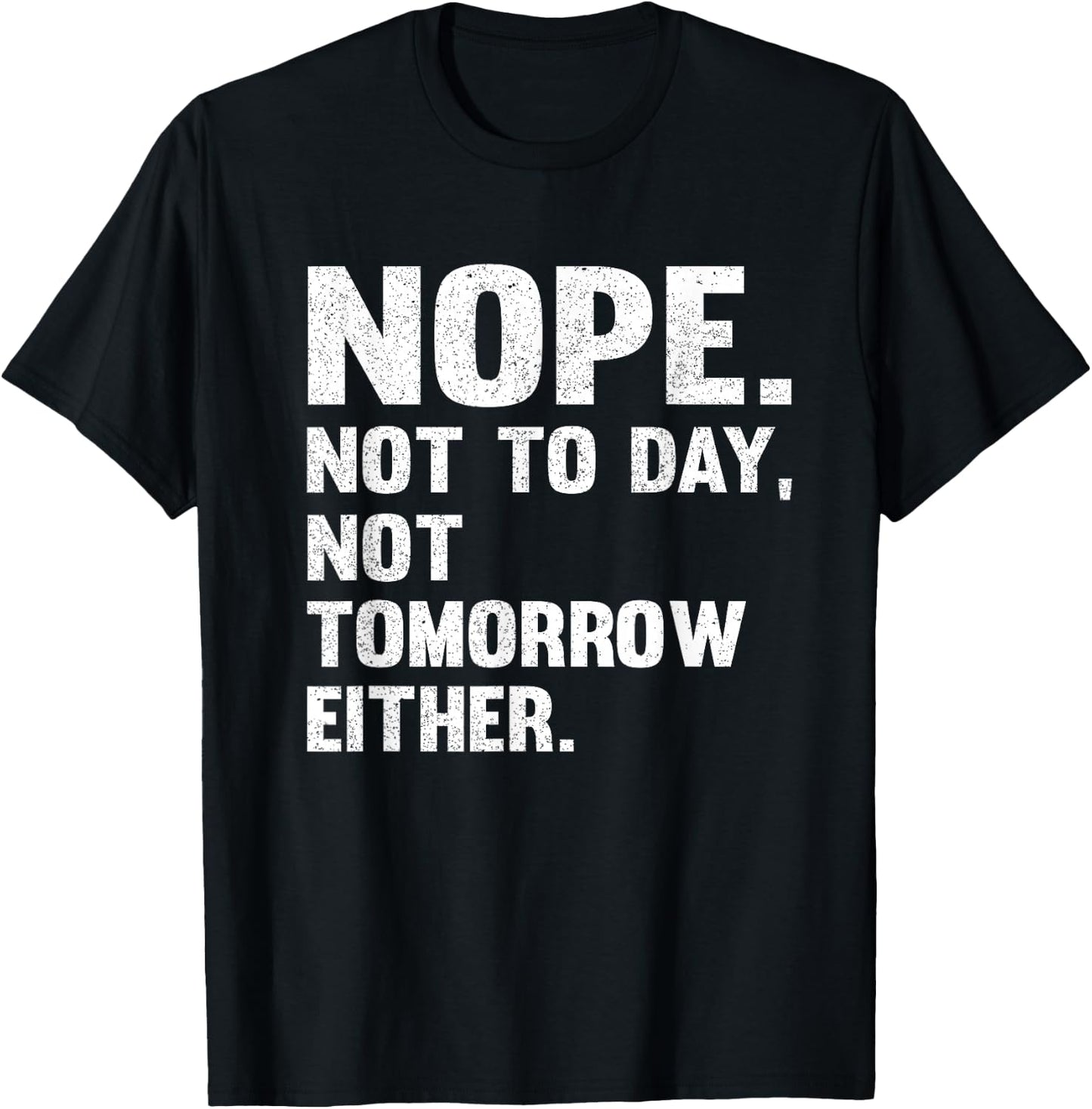 Nope Not Today Shirt Men Not Tomorrow Humorous T-Shirt - T-Shirt | Black