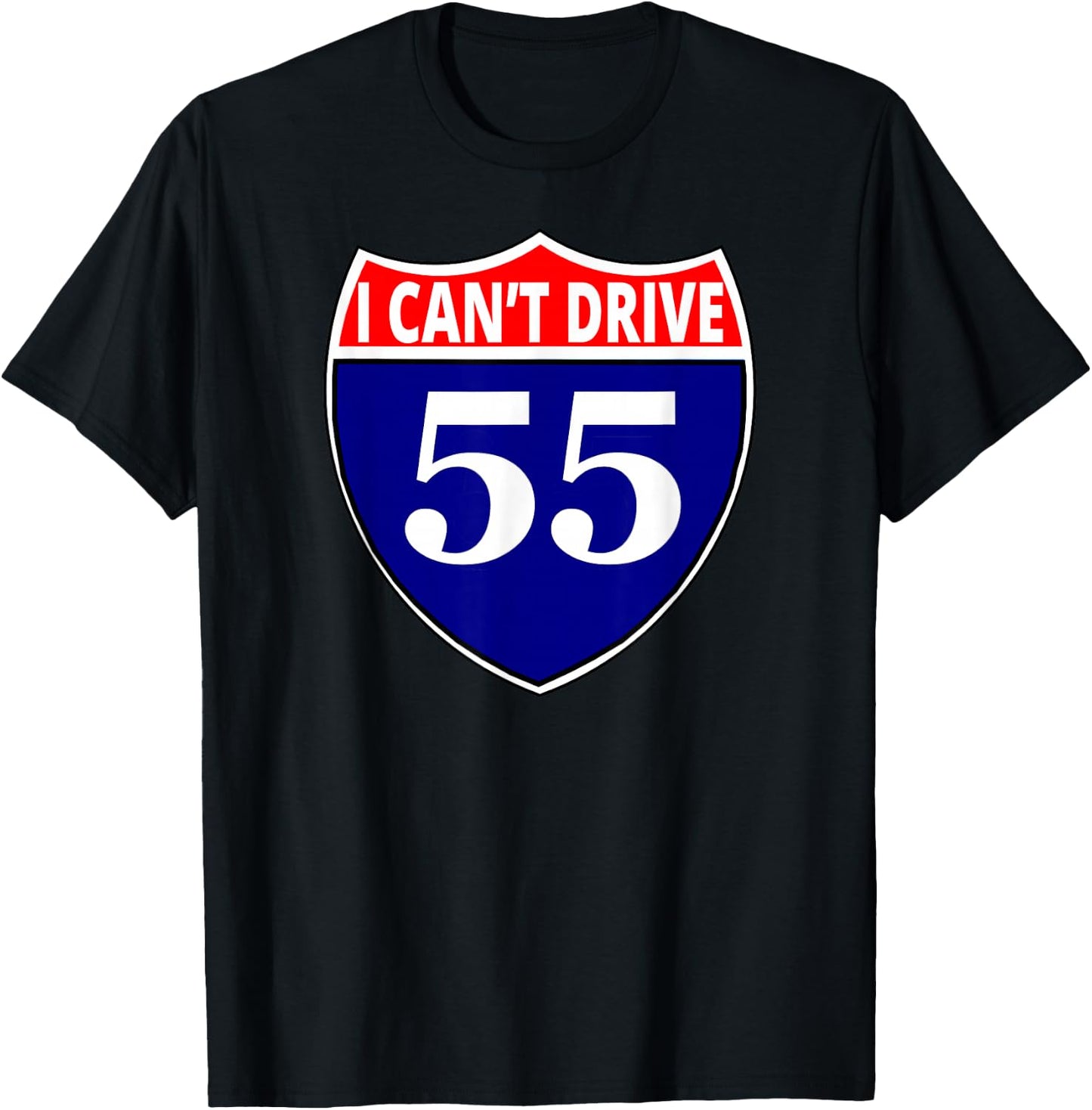I cant drive 55 Funny Gift Highway Sign T-Shirt - T-Shirt | Black