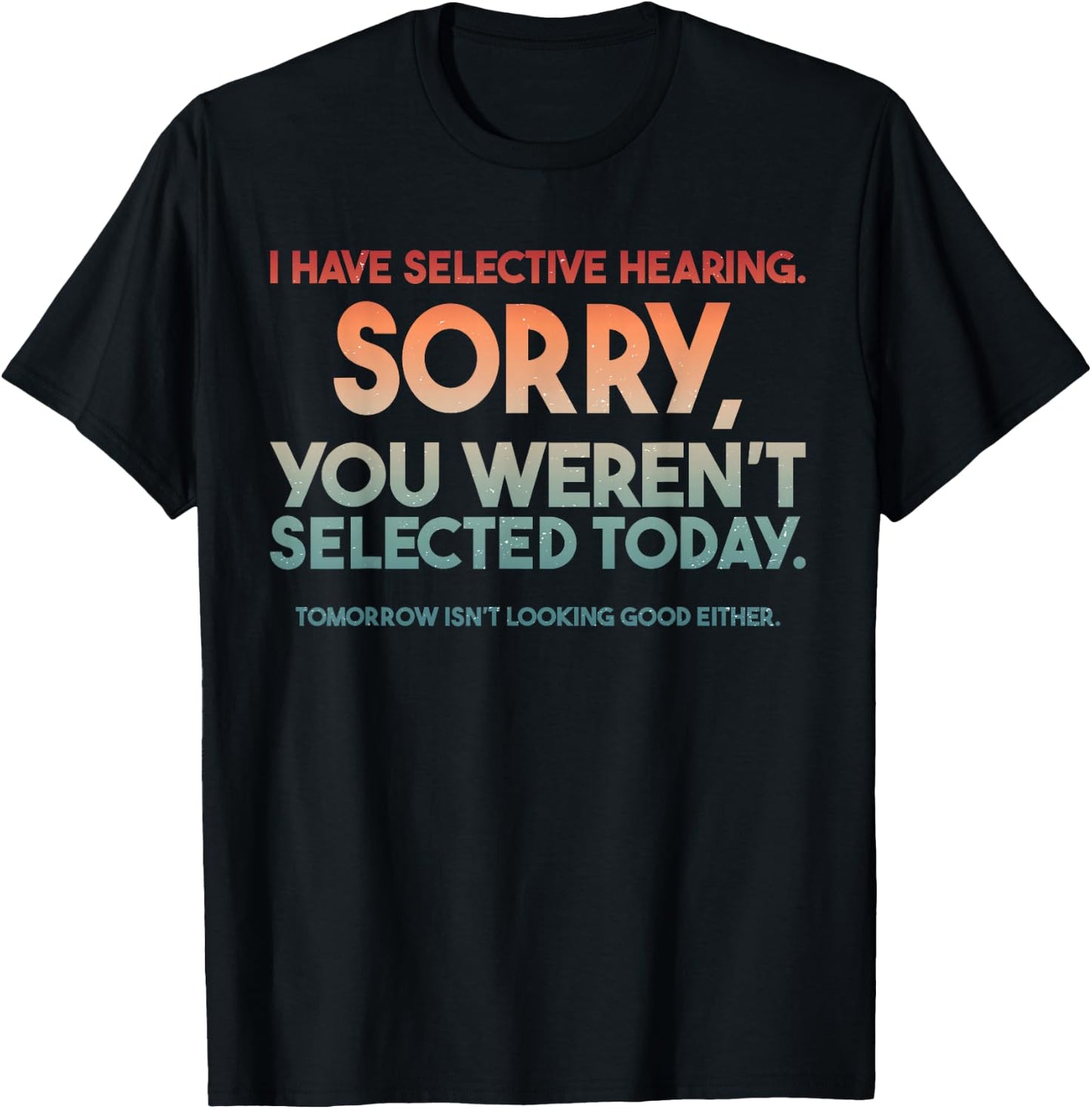 I Have Selective Hearing You Weren't Selected T-Shirt - T-Shirt | Black