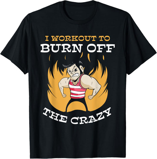 I Workout To Burn Off The Crazy Squat Gym Fitness Sports T-Shirt - T-Shirt | Black