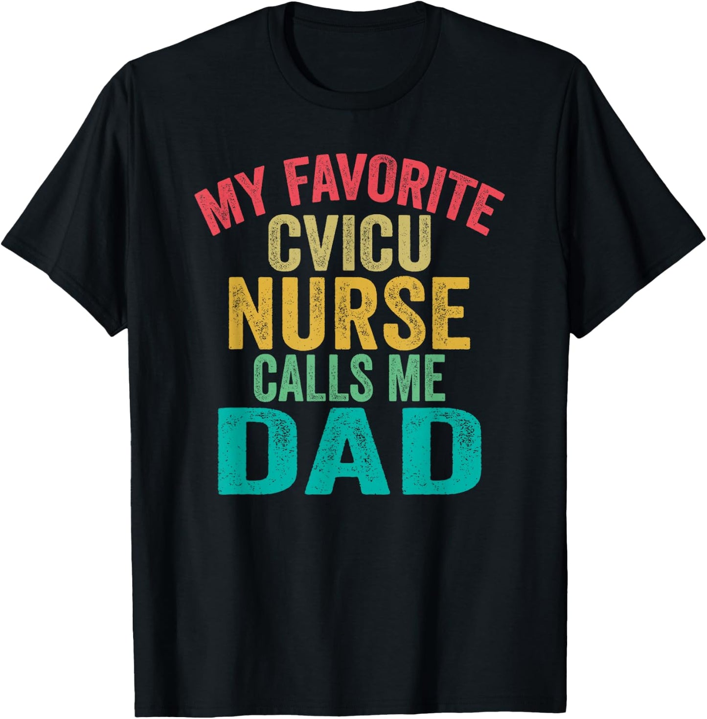 My favorite CVICU Nurse calls me Dad - Father's Day vintage T-Shirt - T-Shirt | Black