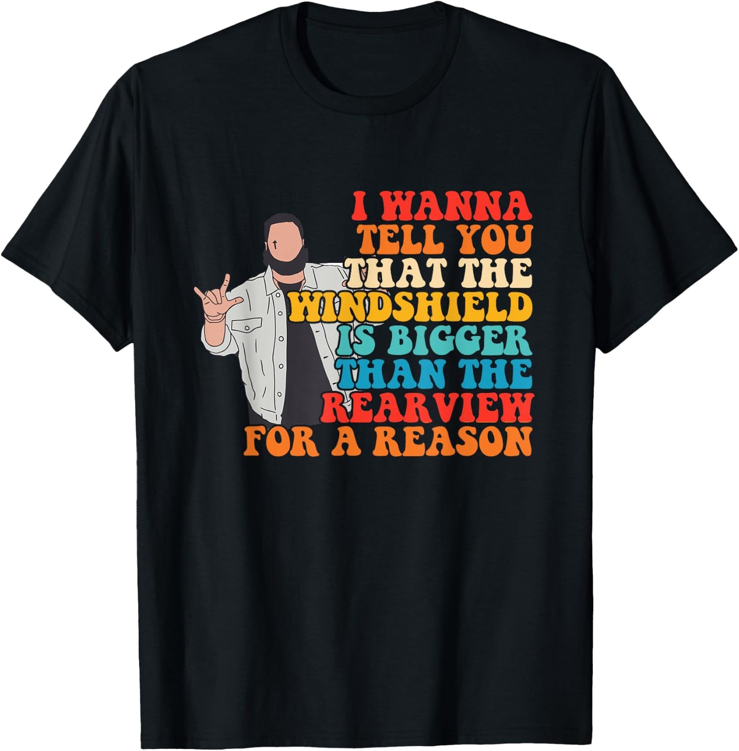 The Windshield Is Bigger Than The Rearview For A Reason T-Shirt - T-Shirt | Black