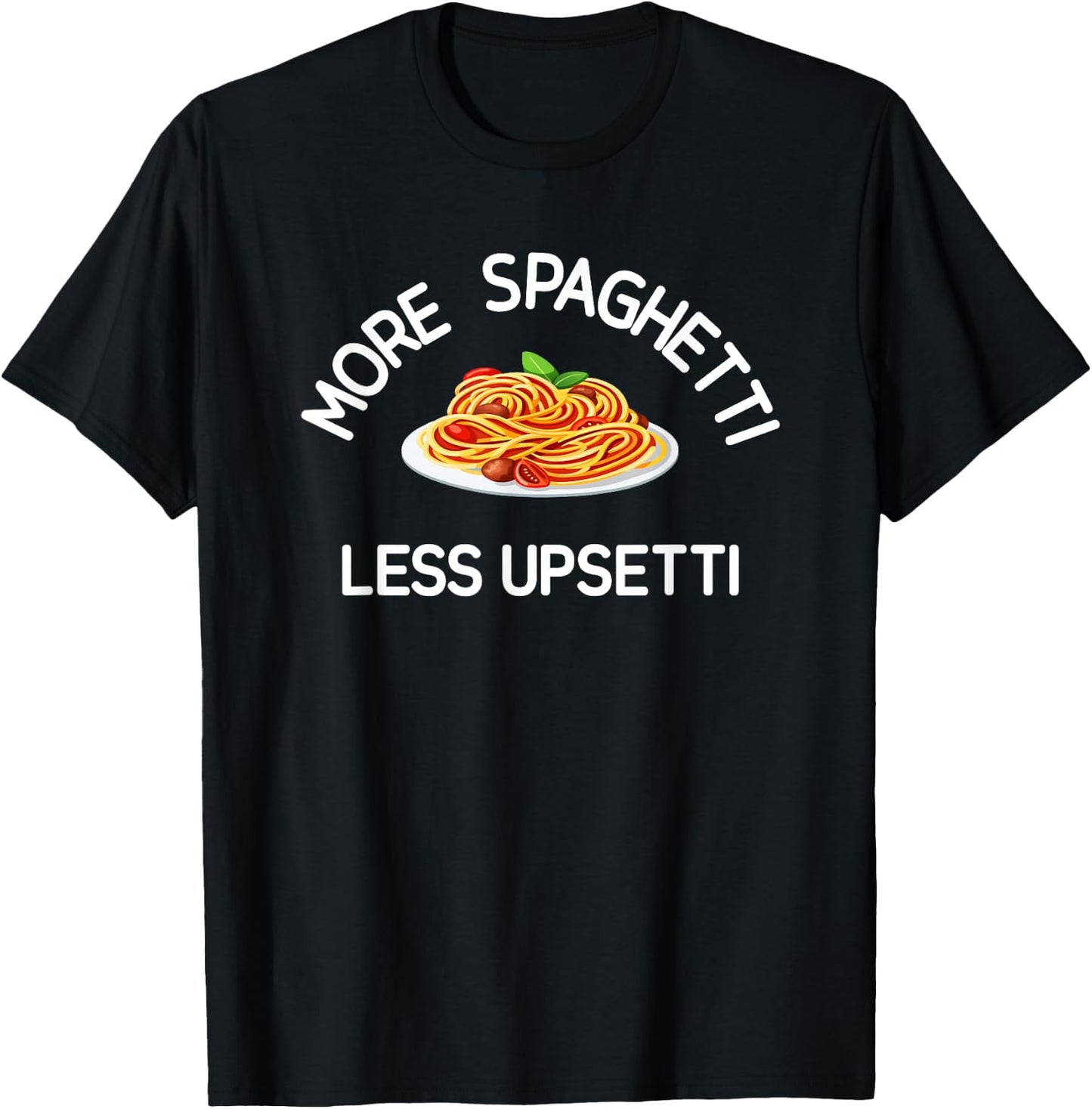 More Spaghetti Less Upsetti, Funny, Jokes, Sarcastic T-Shirt - T-Shirt | Black