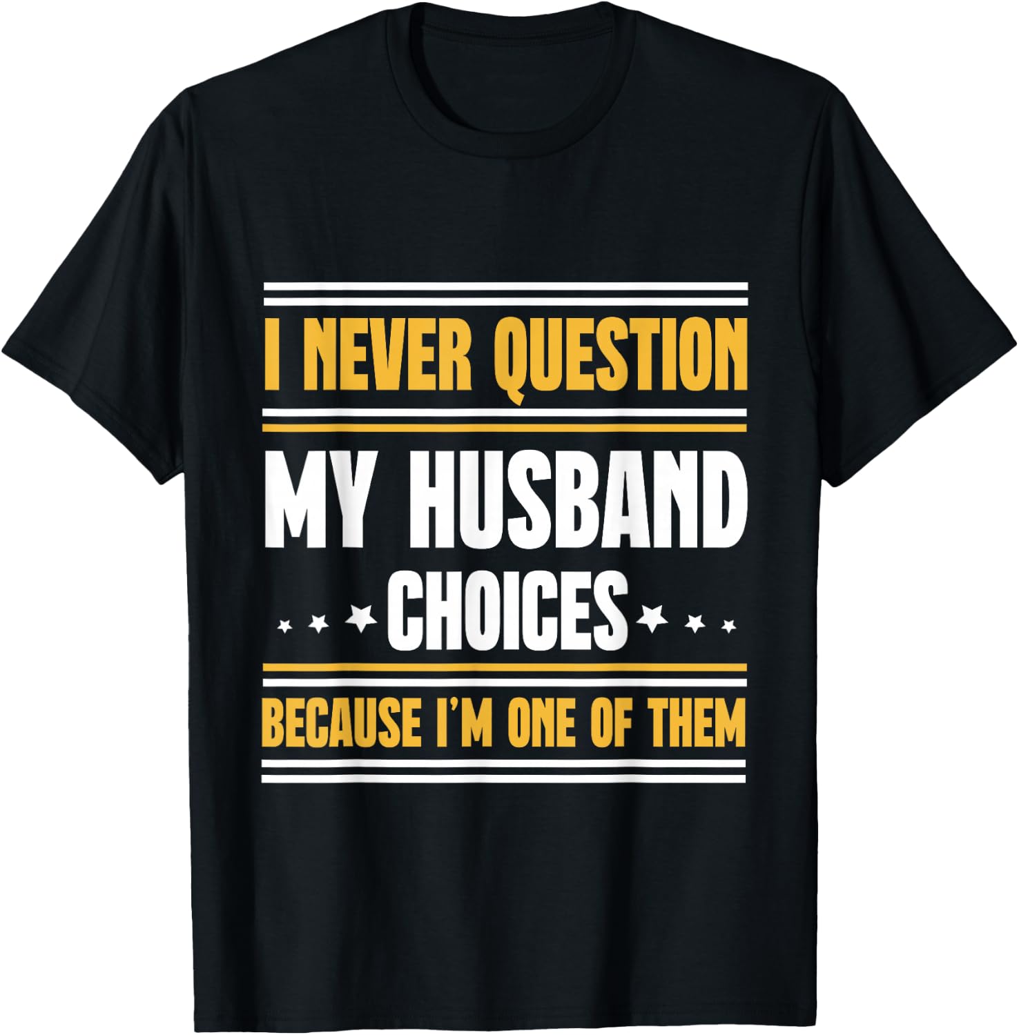 I Never Question My Husband Choices Funny Wife T-Shirt - T-Shirt | Black