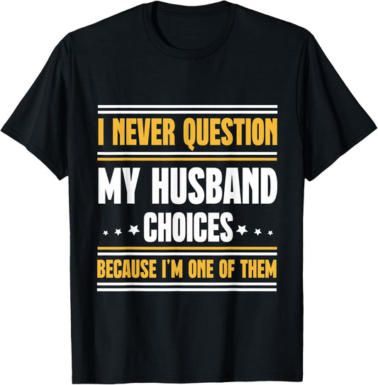 I Never Question My Husband Choices Funny Wife T-Shirt - T-Shirt | Black