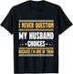 I Never Question My Husband Choices Funny Wife T-Shirt - T-Shirt | Black