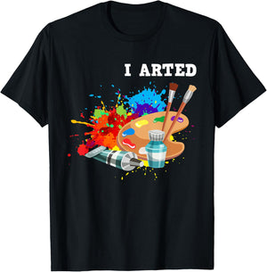 I Arted Funny Artist Crafter Art Teacher Painter T-Shirt - T-Shirt | Black