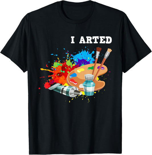 I Arted Funny Artist Crafter Art Teacher Painter T-Shirt - T-Shirt | Black