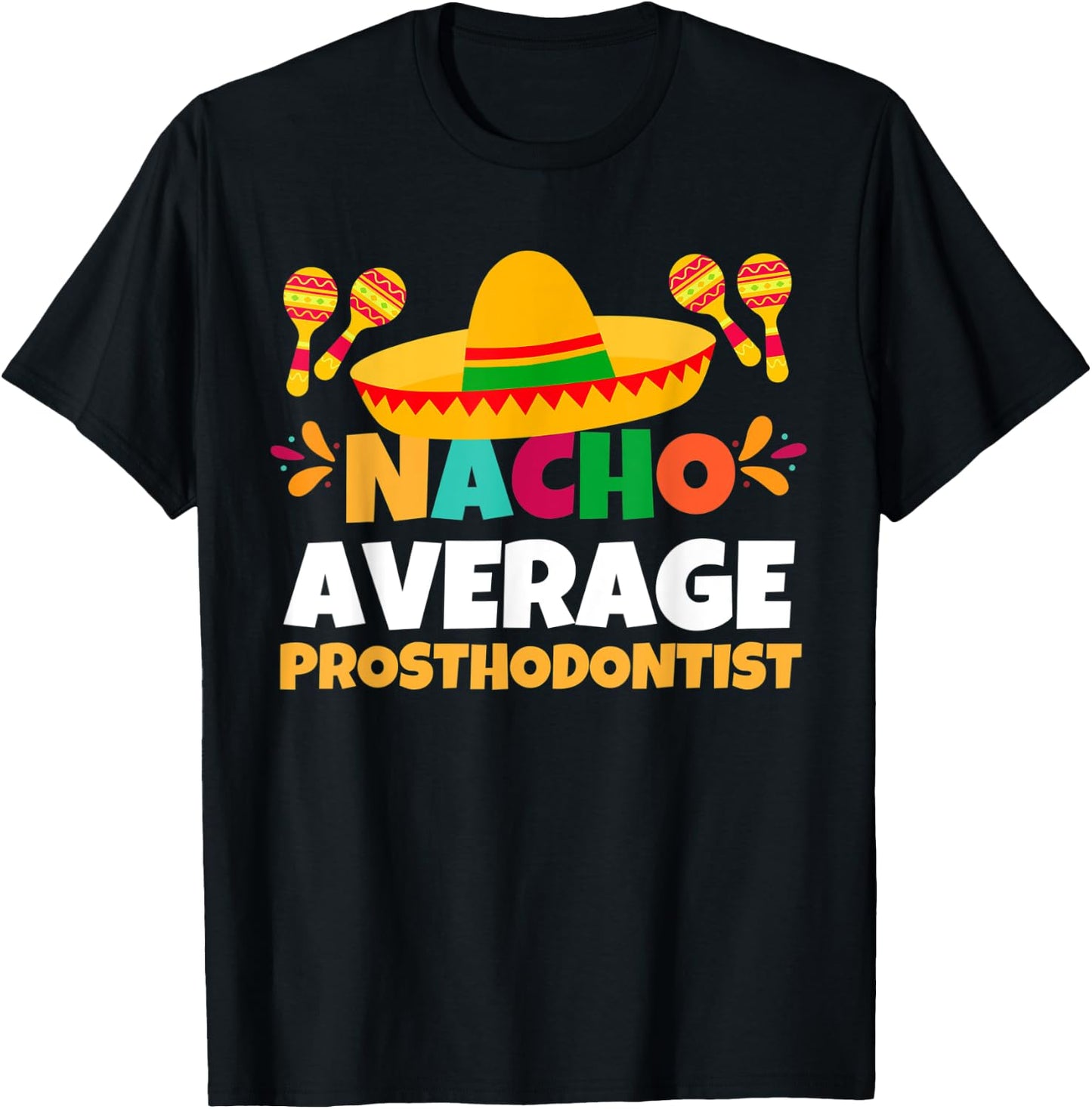 Nacho Average Prosthodontist | Mexican Fiesta Cinco De Mayo T-Shirt - T-Shirt | Black