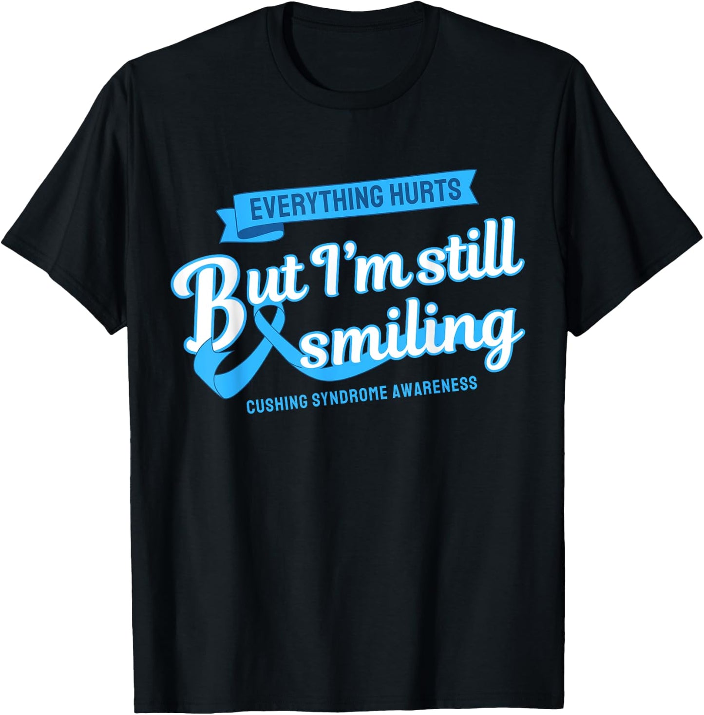 Everything Hurts Still Smiling Cushing Syndrome T-Shirt - T-Shirt | Black