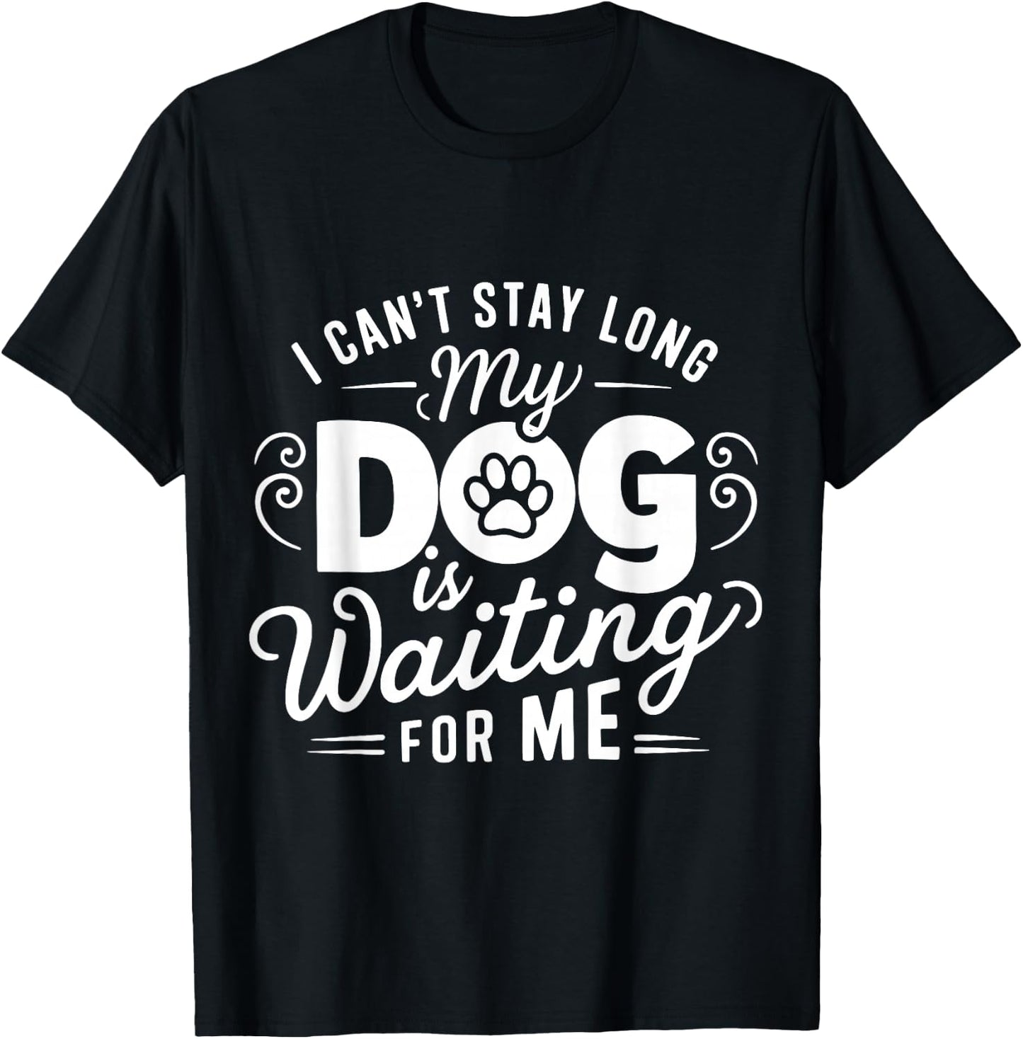 I Can't Stay Long. My Dog is Waiting for Me Funny Dog Lover T-Shirt - T-Shirt | Black