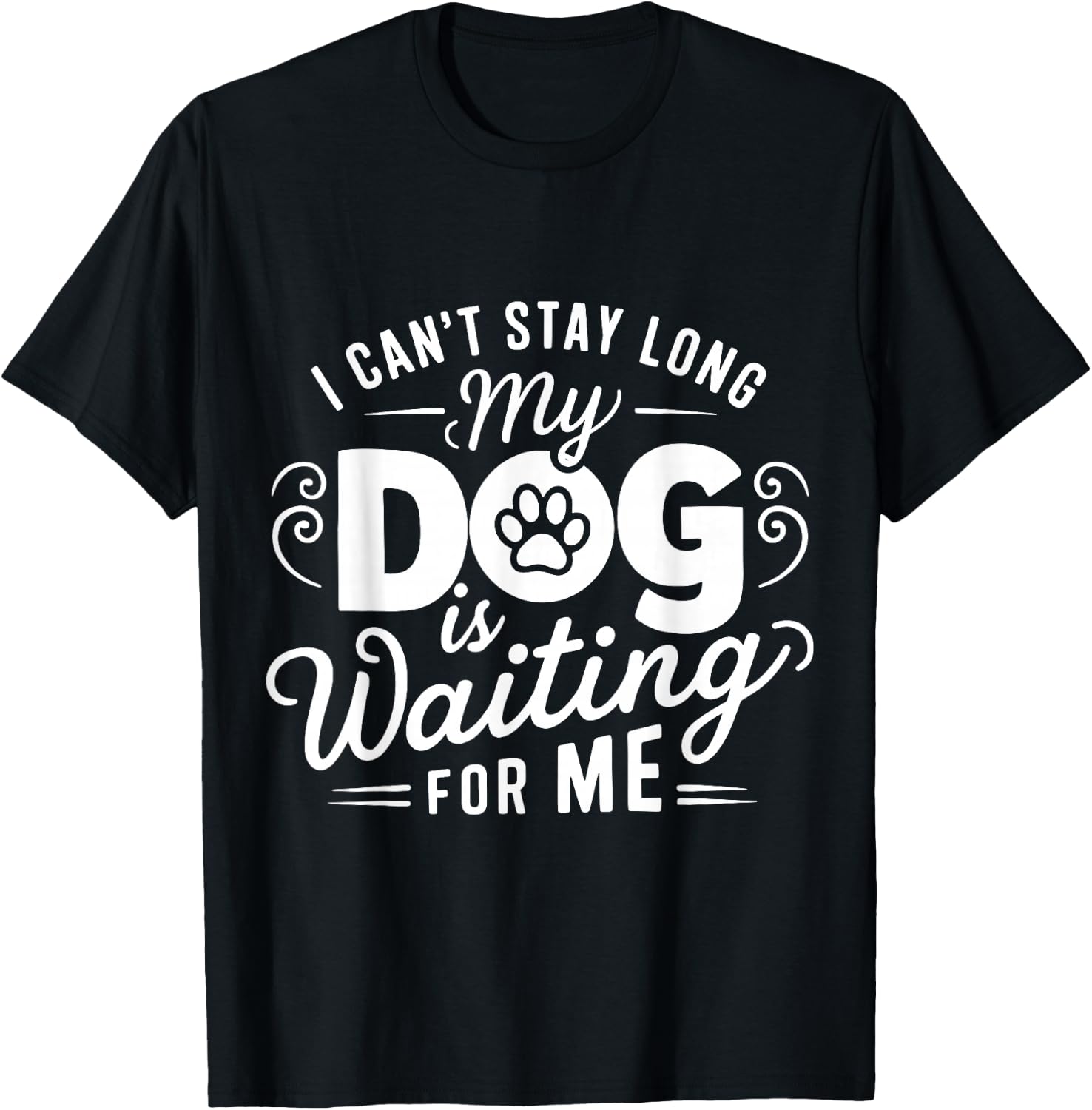 I Can't Stay Long. My Dog is Waiting for Me Funny Dog Lover T-Shirt - T-Shirt | Black