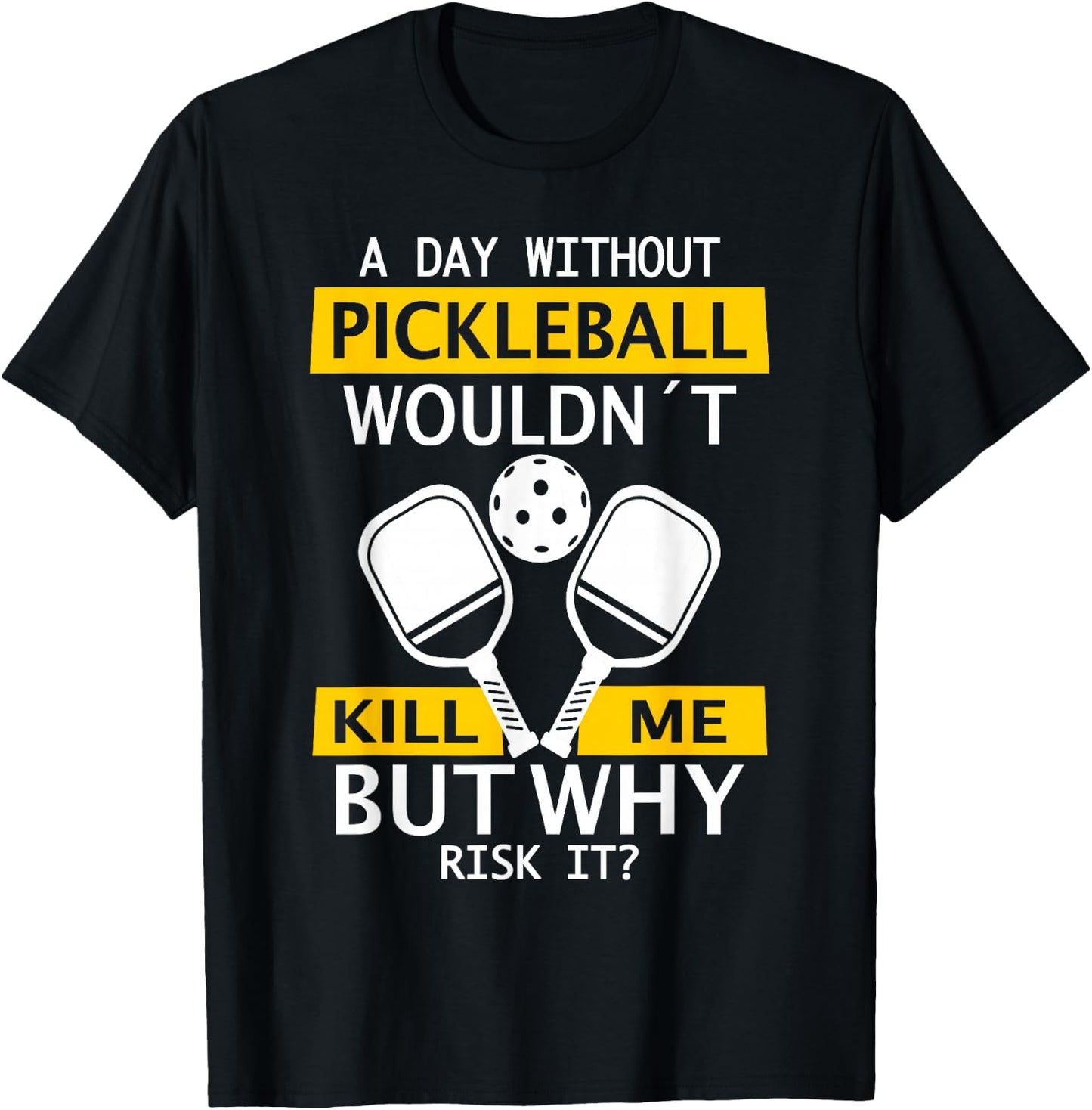 A Day Without Pickleball Wouldn't Kill Me - Pickleball T-Shirt - T-Shirt | Black