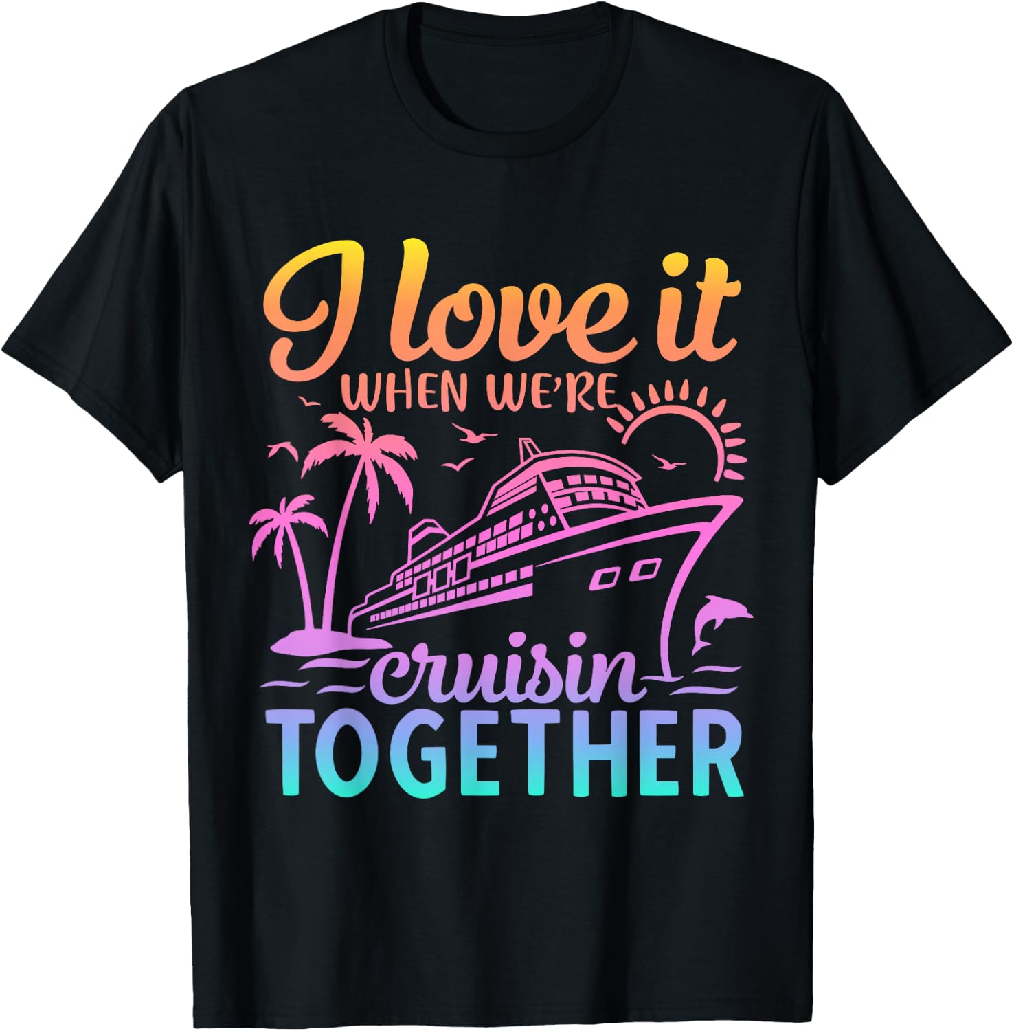 Family Cruise 2024 I Love It When We're Cruisin' Together T-Shirt - T-Shirt | Black