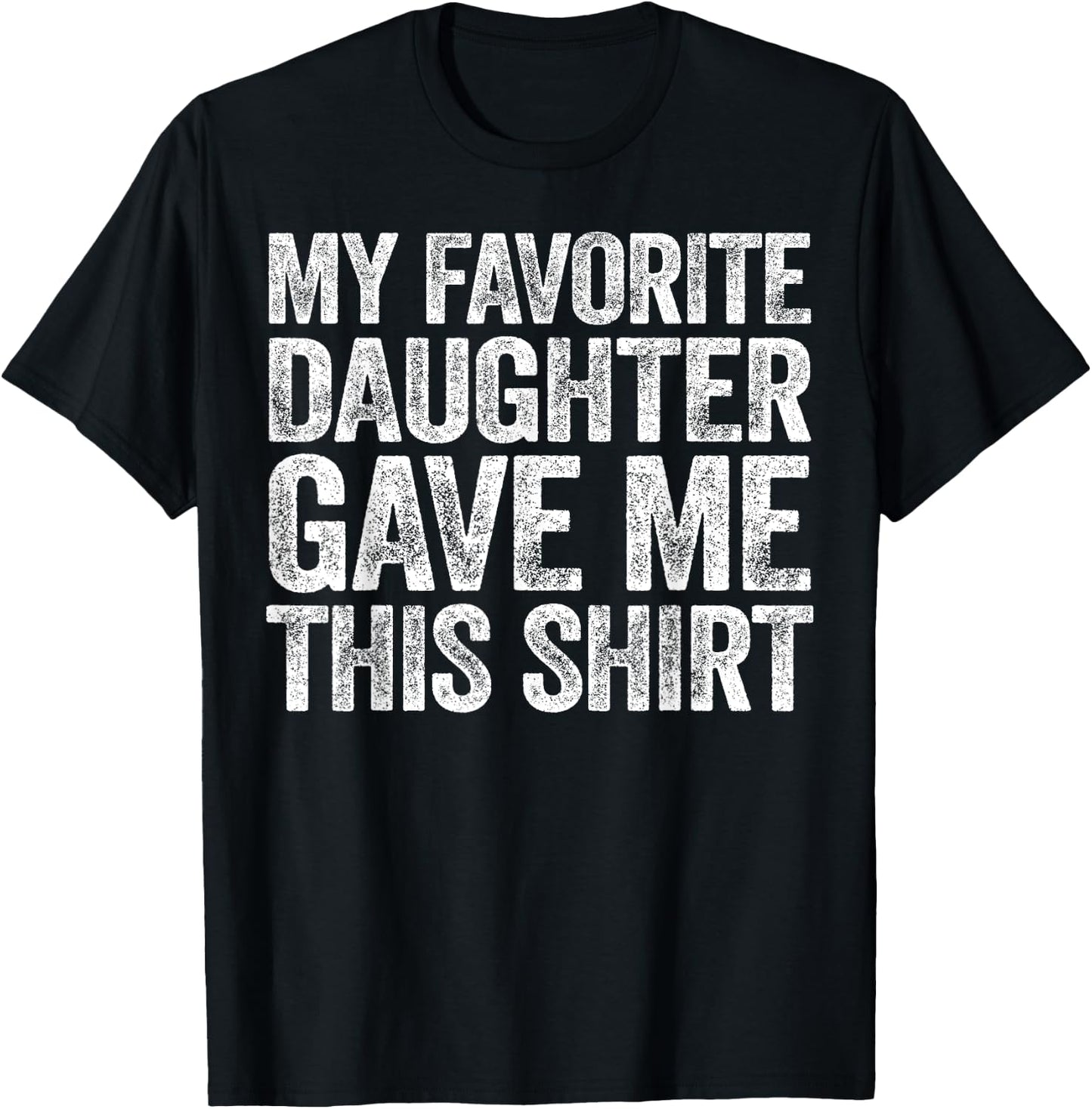 My Favorite Daughter Gave Me This Shirt T-Shirt - T-Shirt | Black