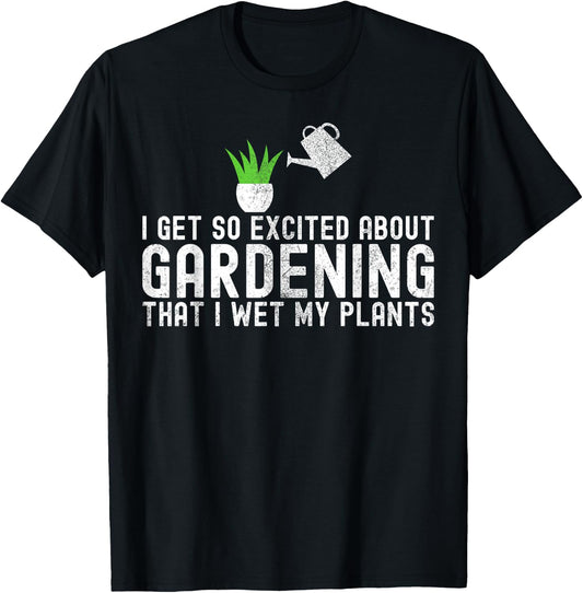 I Get So Excited About Gardening I Wet My Plants Gardener T-Shirt - T-Shirt | Black