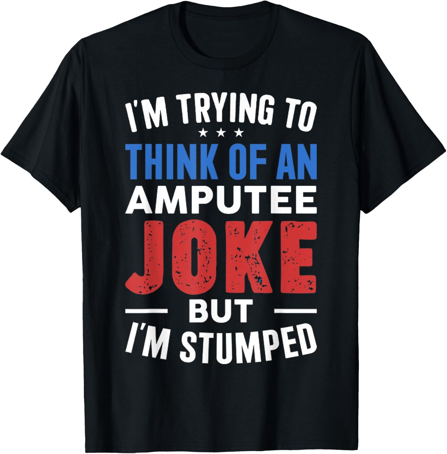 I'm Trying To Think Of An Amputee Joke But I'm Stumped T-Shirt - T-Shirt | Black