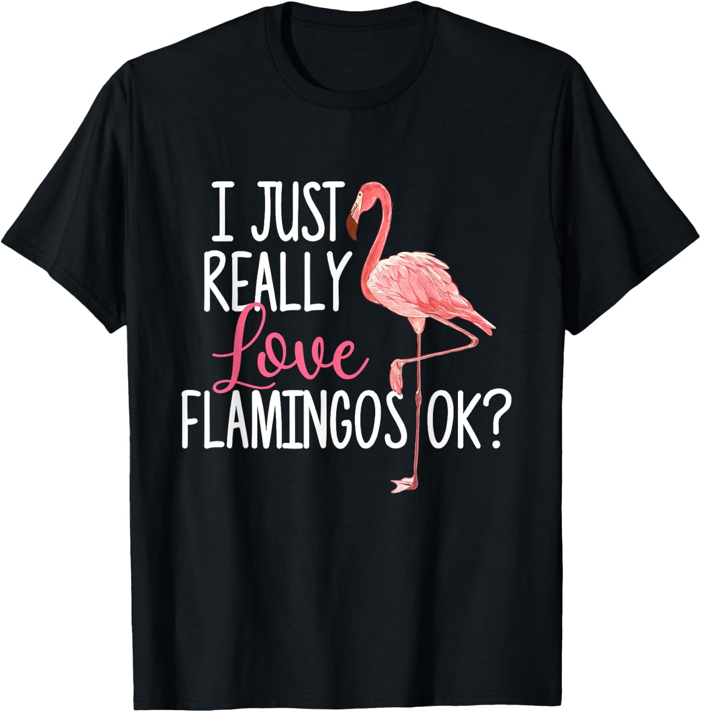 I Just Really Love Flamingos Ok - Cute Flamingo T-Shirt - T-Shirt | Black