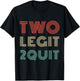 Two Legit 2 Quit Funny 80s 90s T-Shirt - T-Shirt | Black