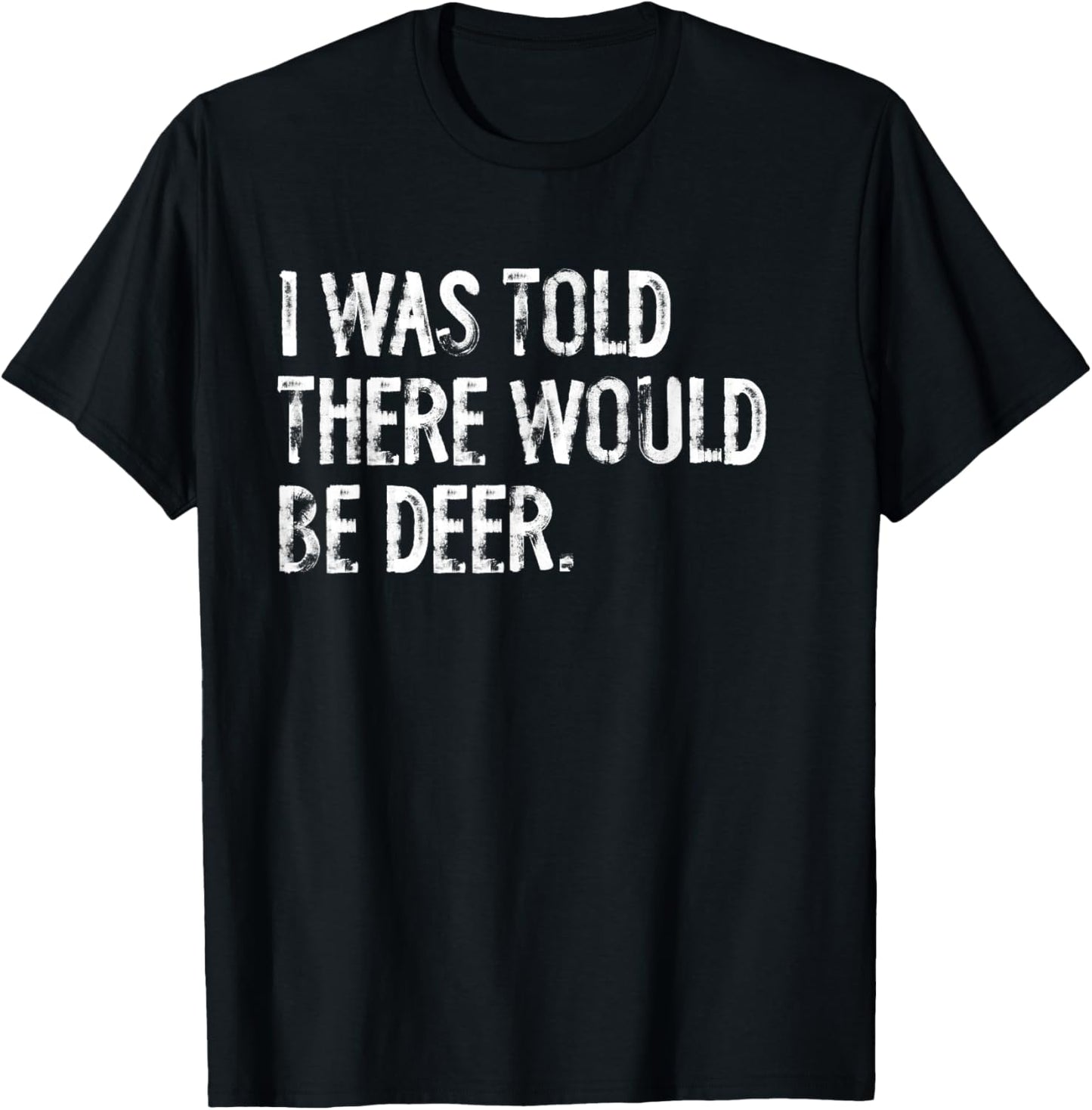 I Was Told There Would Be Deer T-Shirt - T-Shirt | Black