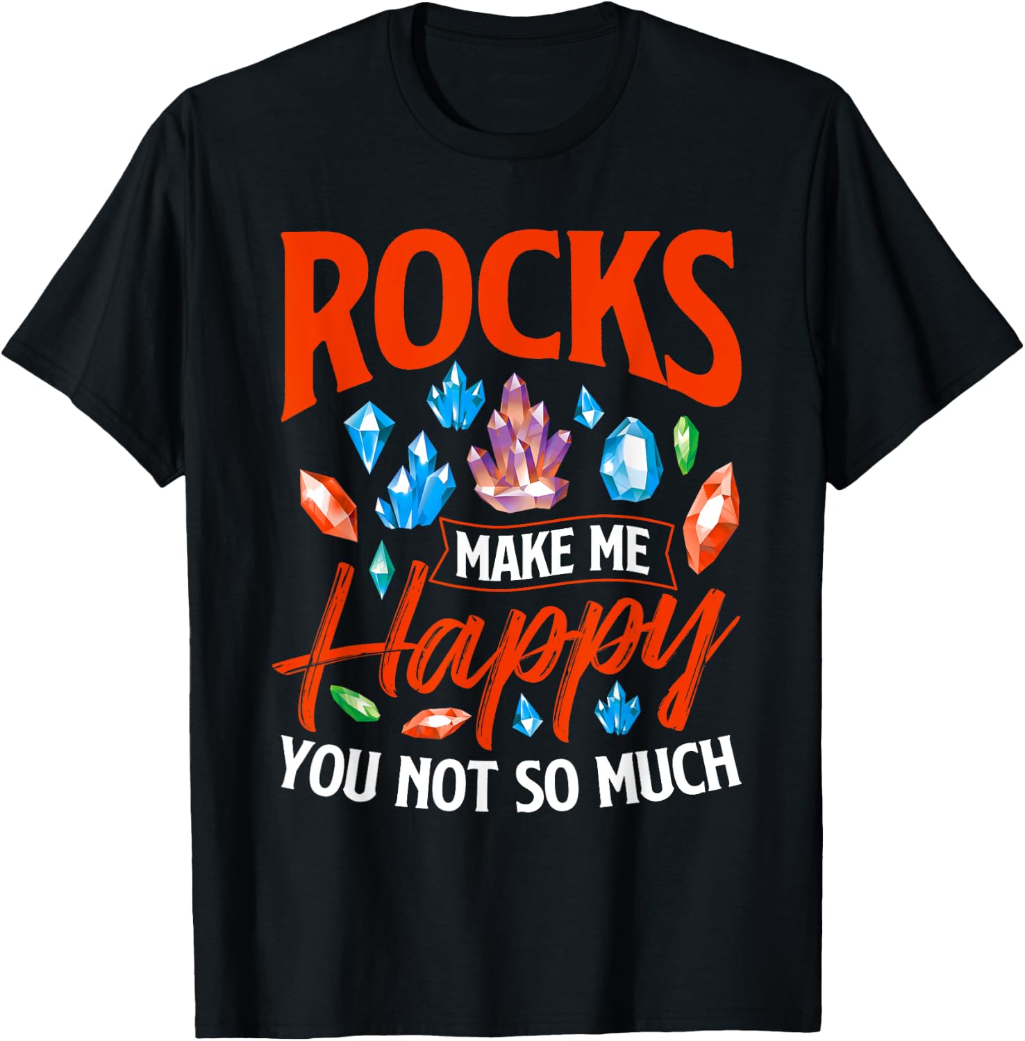 Rocks Make Me Happy - Rock Collector Geode Hunter Geology T-Shirt - T-Shirt | Black