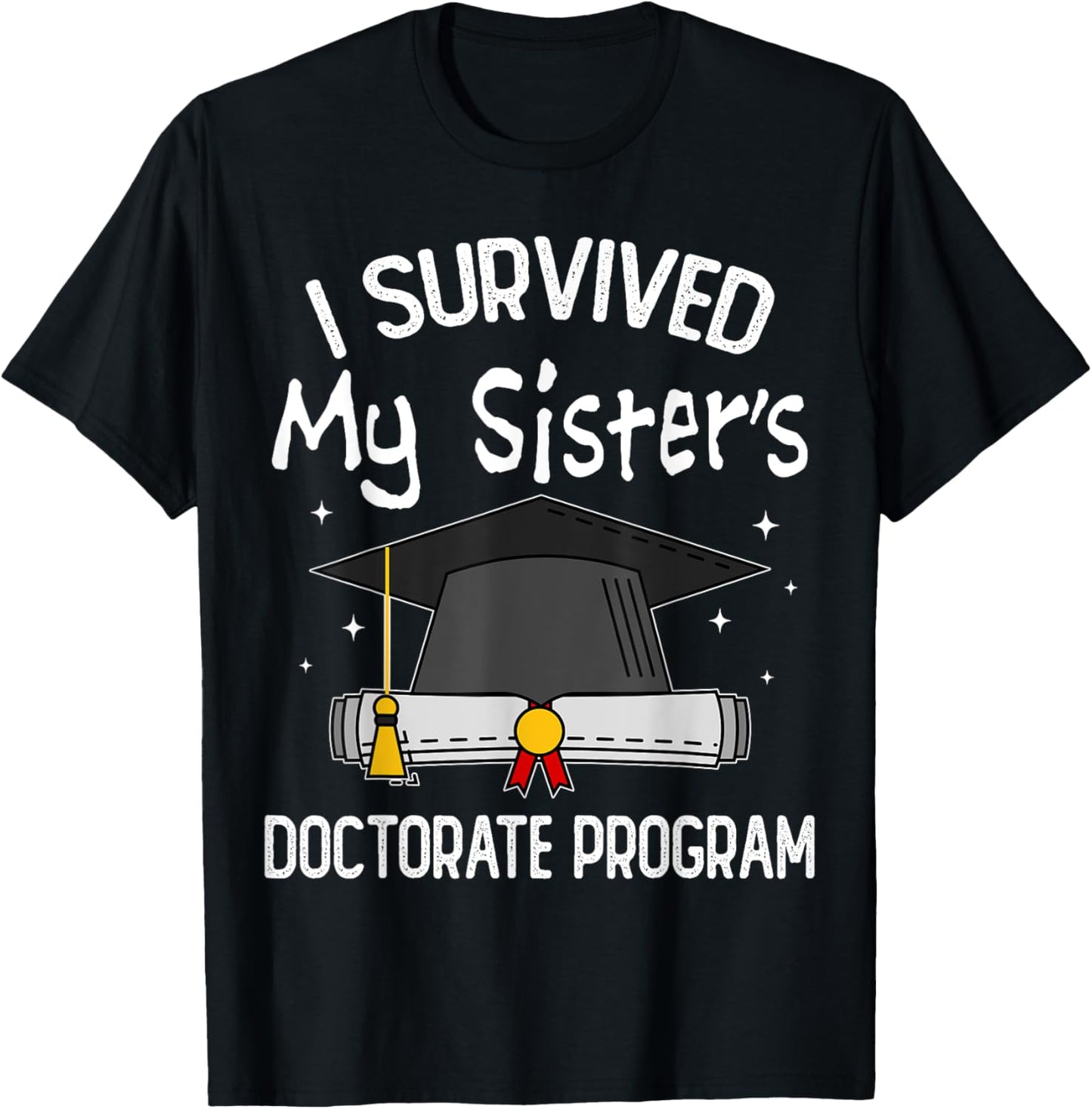 I Survived My Sister's Doctorate Program Funny PhD Sister T-Shirt - T-Shirt | Black