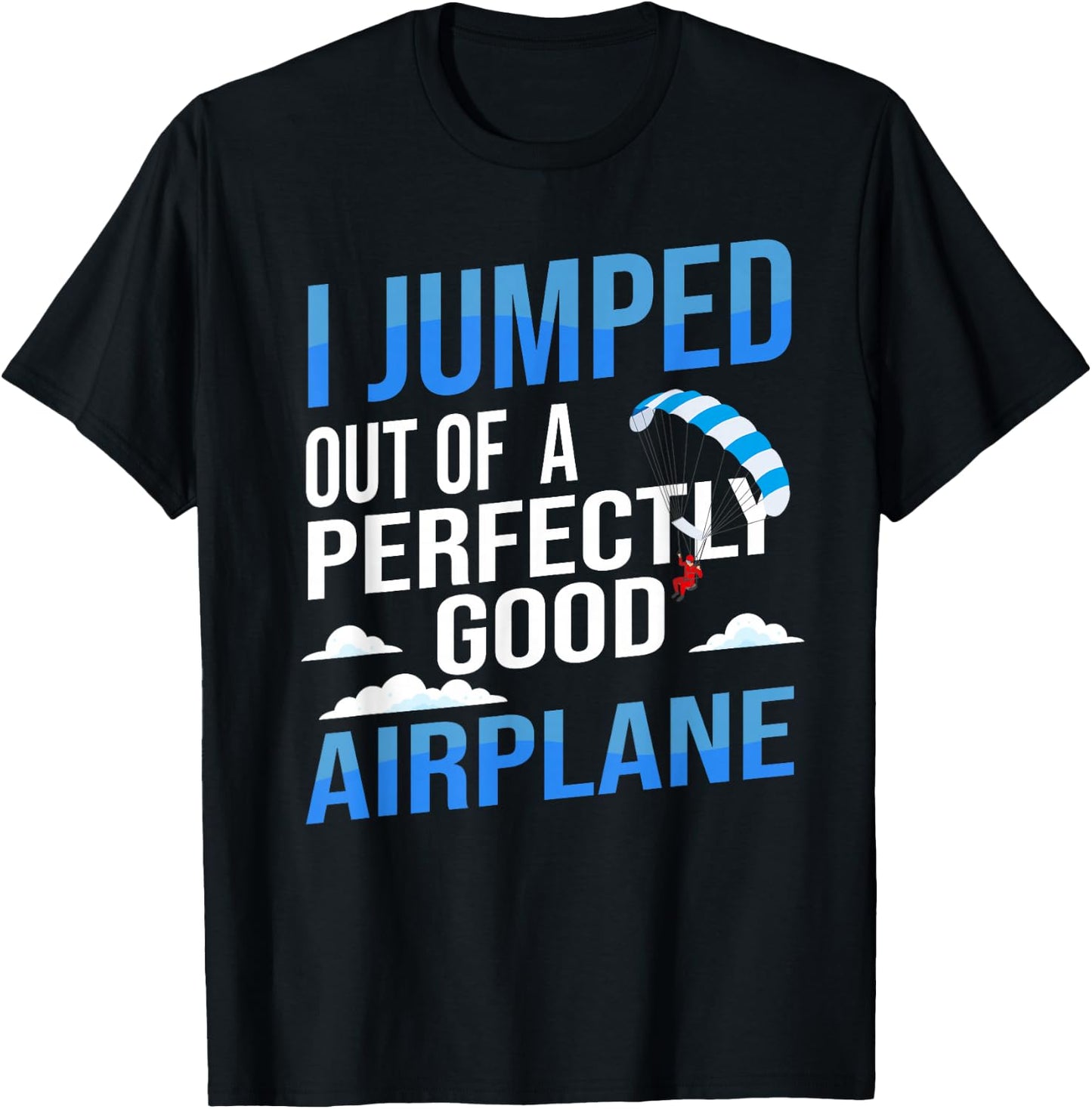 I Jumped Out of A Perfectly Good Airplane Skydiving T-Shirt - T-Shirt | Black