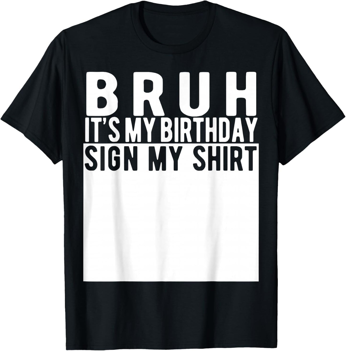 Bruh It's My Birthday Sign My Shirt Birthday T-Shirt - T-Shirt | Black