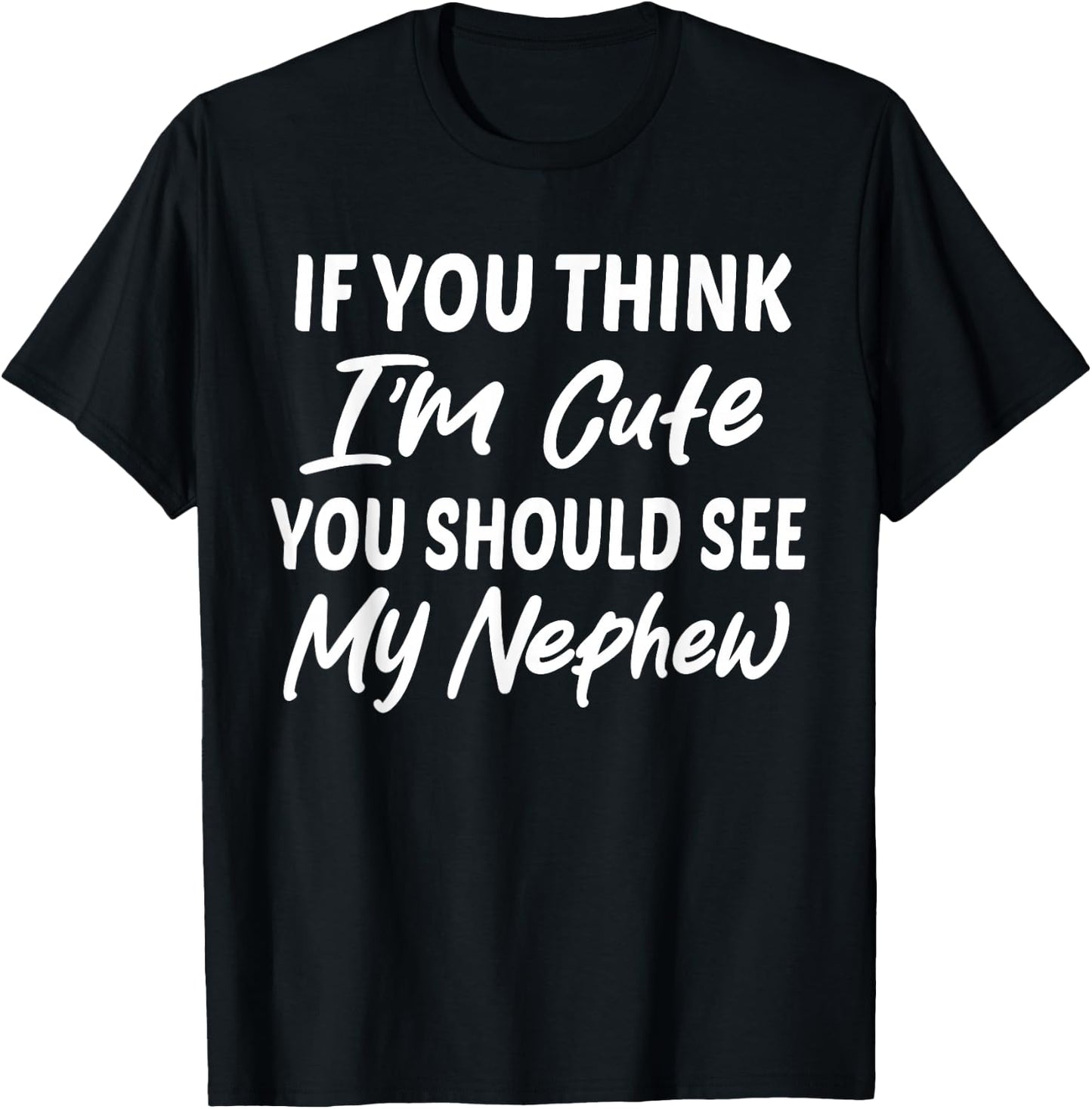 If You Think I'm Cute You Should See My Nephew Funny T-Shirt - T-Shirt | Black