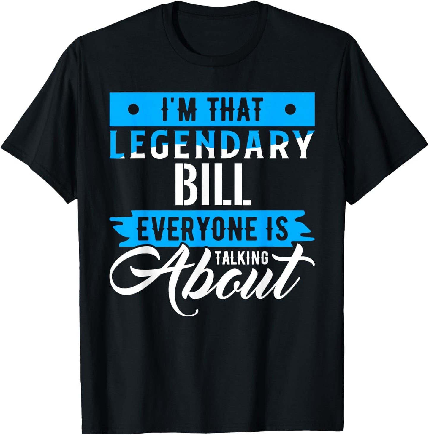 I'm That Legendary BILL Everyone is Talking About BILL T-Shirt - T-Shirt | Black