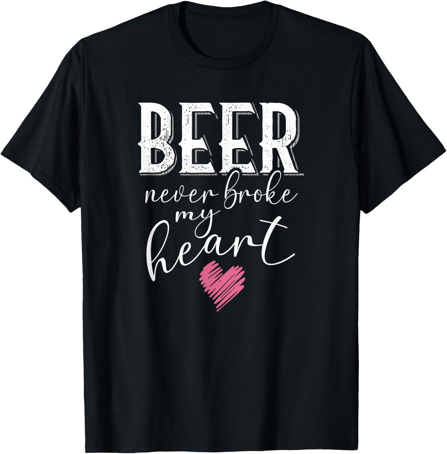 Beer Never Broke My Heart T-Shirt - T-Shirt | Black