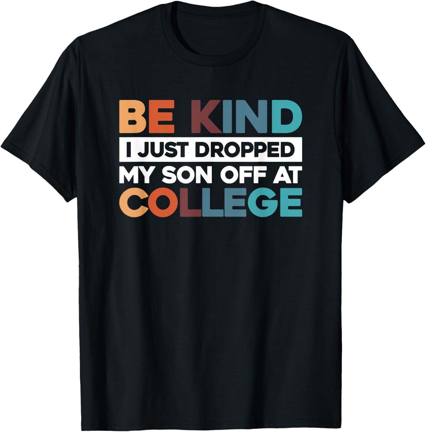 Be Kind I Just Dropped My Son Off At College T-Shirt - T-Shirt | Black