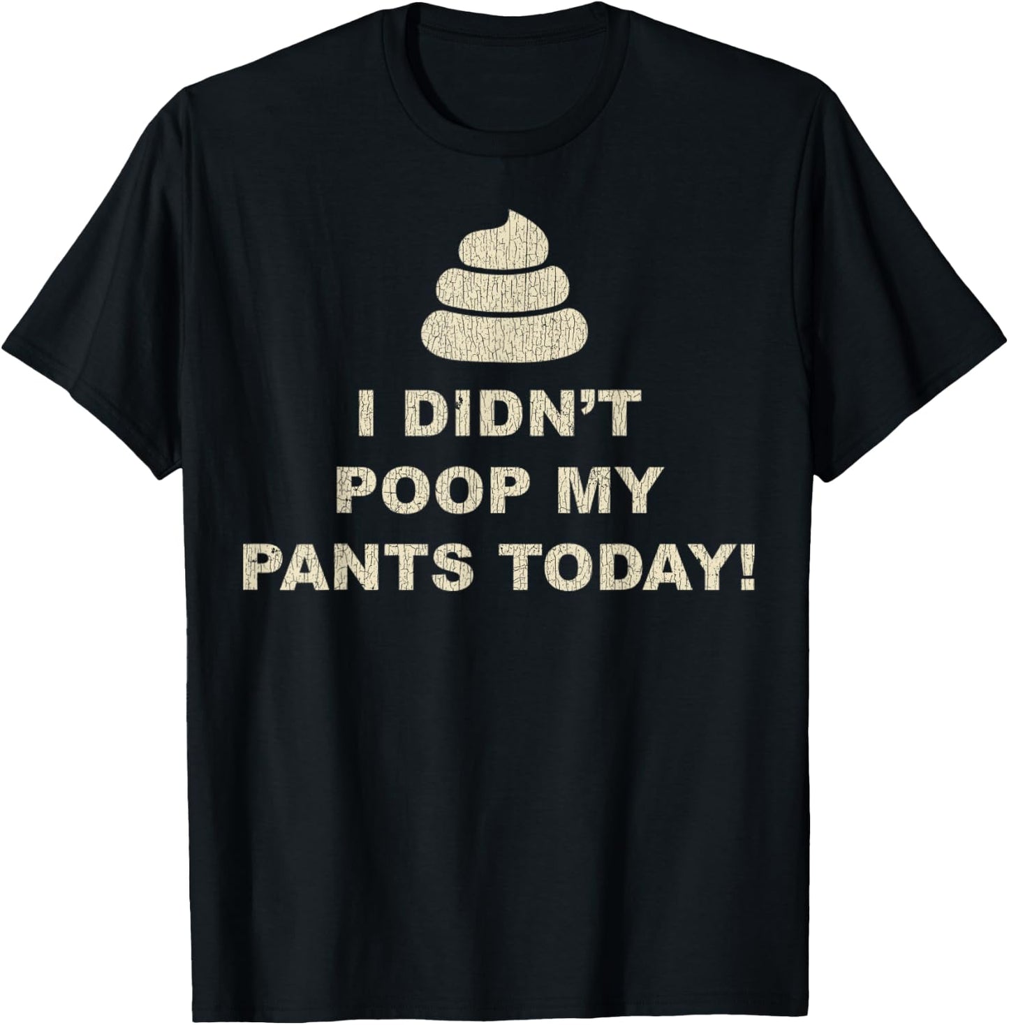 I Didn't Poop My Pants Today Funny Sarcastic Humor Gifts T-Shirt - T-Shirt | Black