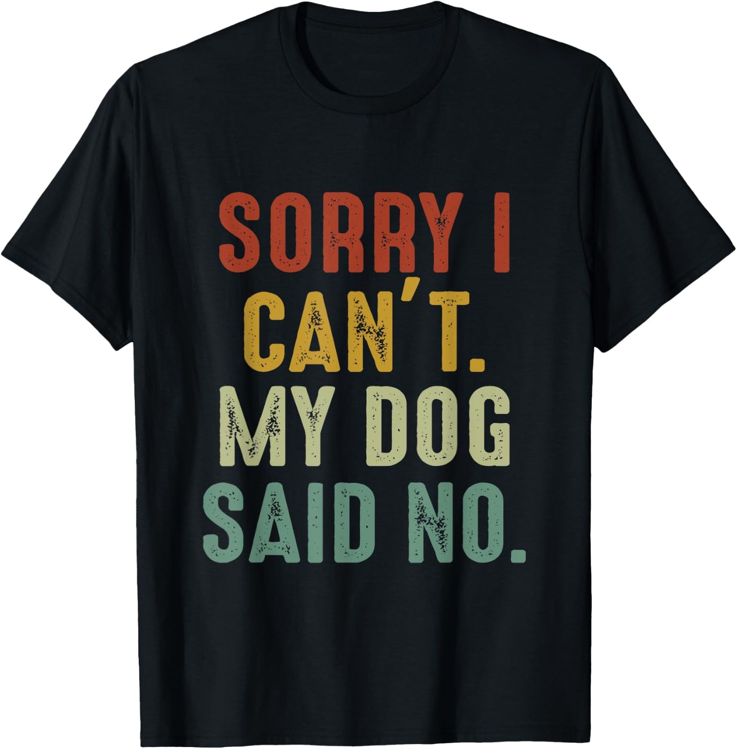 Sorry I Can't My Dog Said No T-Shirt - T-Shirt | Black
