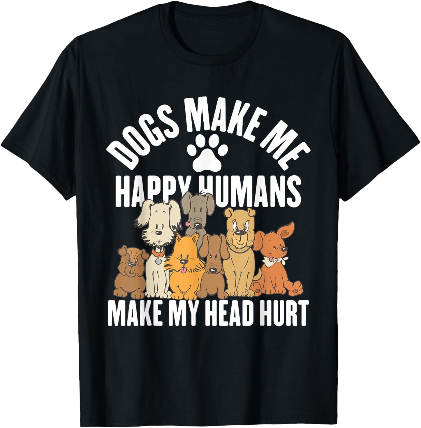 Dogs Make Me Happy Humans Make My Head Hurt T-Shirt - T-Shirt | Black