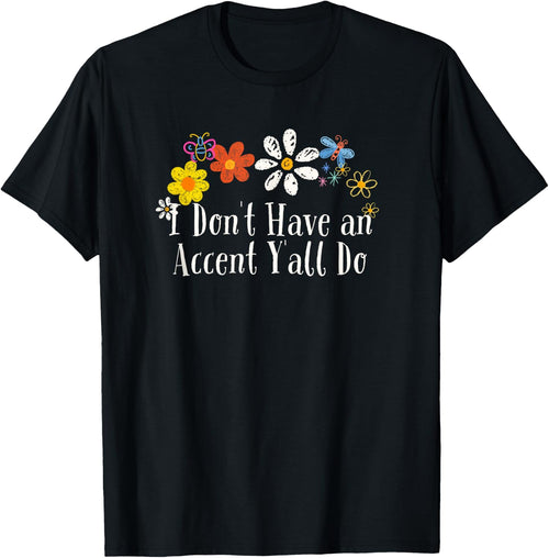 Funny Flowers Graphic I Don't Have an Accent Y'all Do Saying